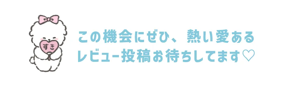 この機会にぜひ、熱い愛あるレビュー投稿お待ちしてます♡