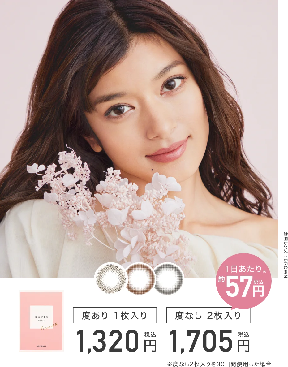 ローラ着用レンズ：BROWN ※1日あたり57円税込 度あり 1枚入り1,320円税込 度なし 2枚入り 1,705円税込 ※度なし2枚入りを30日間使用した場合 