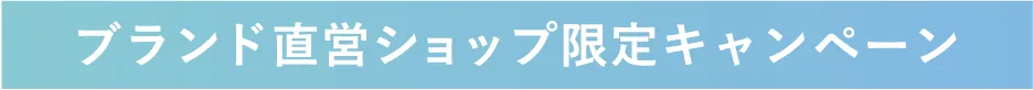 ブランド直営ショップ限定キャンペーン