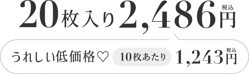 20枚入り2,486円(税込) うれしい低価格 10枚あたり1,243円(税込)