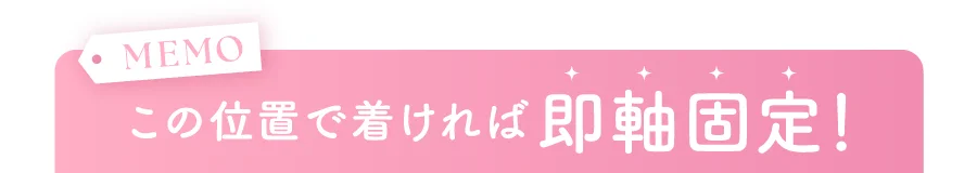この位置で着ければ即軸固定!