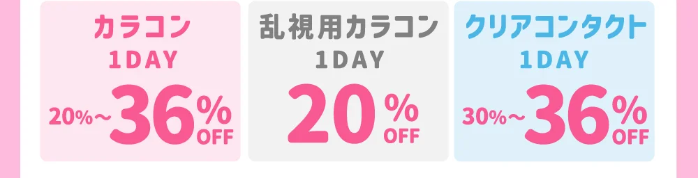 カラコン1DAY 20%~36OFF% / 乱視用カラコン1DAY 20OFF% / クリアコンタクト1DAY 30%~36OFF%